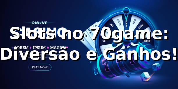 Slots no 70game: Diversão e Ganhos! 🍀