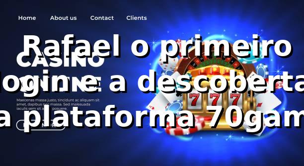 🎰 Rafael, o primeiro login e a descoberta da plataforma 70game